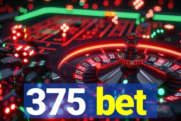 375 bet